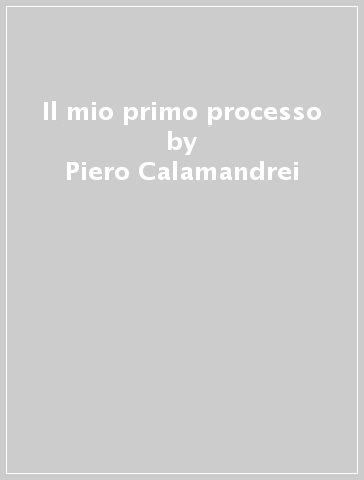 Il mio primo processo - Piero Calamandrei