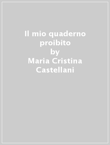 Il mio quaderno proibito - Maria Cristina Castellani