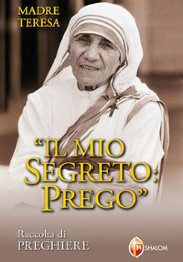 Il mio segreto: prego - Teresa di Calcutta (santa)