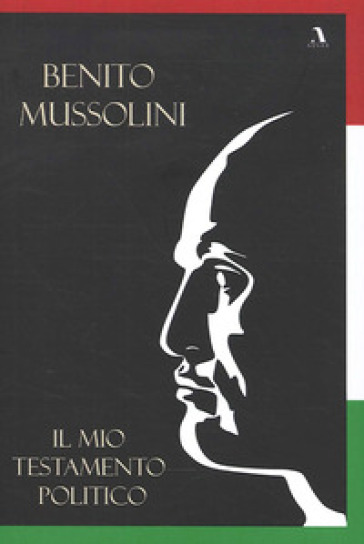 Il mio testamento politico - Benito Mussolini