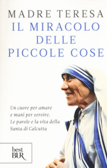 Il miracolo delle piccole cose - Teresa di Calcutta (santa)