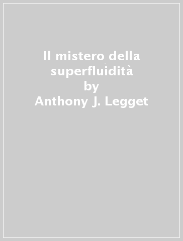 Il mistero della superfluidità - Anthony J. Legget