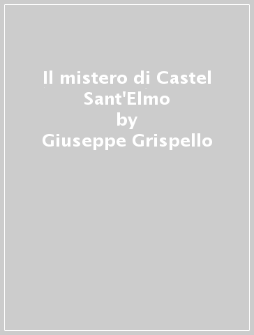 Il mistero di Castel Sant'Elmo - Giuseppe Grispello