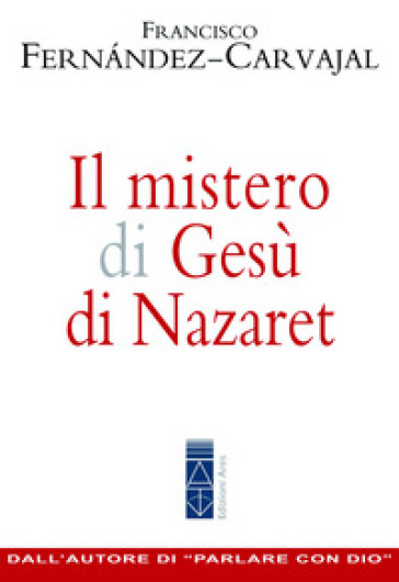 Il mistero di Gesù di Nazaret - Francisco Fernandez Carvajal