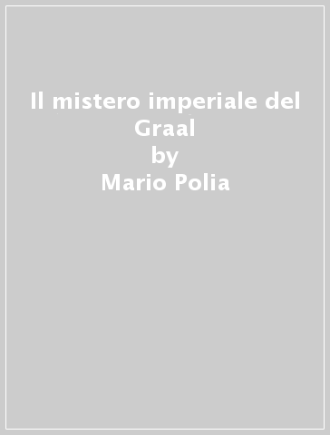 Il mistero imperiale del Graal - Mario Polia