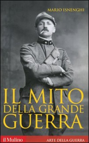 Il mito della grande guerra - Mario Isnenghi