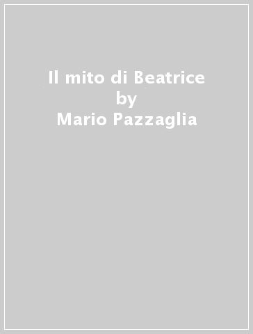 Il mito di Beatrice - Mario Pazzaglia