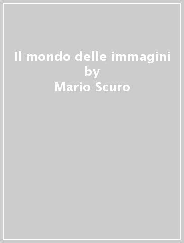 Il mondo delle immagini - Mario Scuro