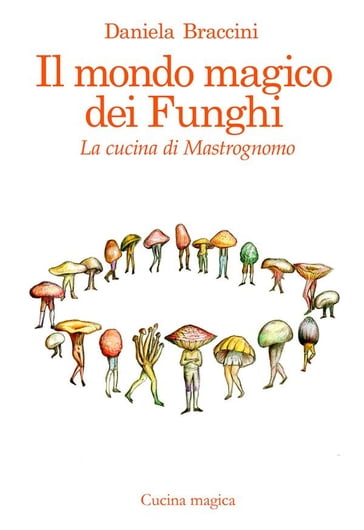 Il mondo magico dei funghi - Daniela Braccini