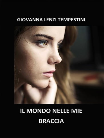 Il mondo nelle mie braccia - Giovanna Lenzi Tempestini