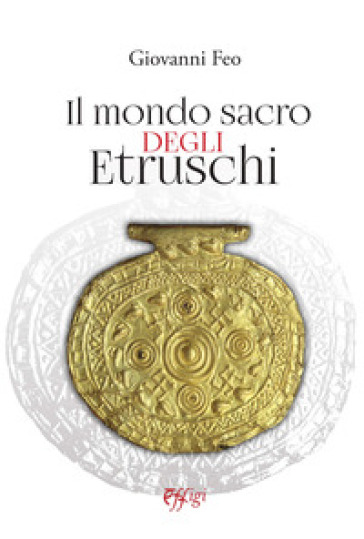 Il mondo sacro degli etruschi - Giovanni Feo