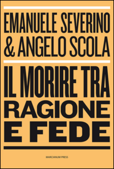 Il morire tra ragione e fede - Emanuele Severino - Angelo Scola