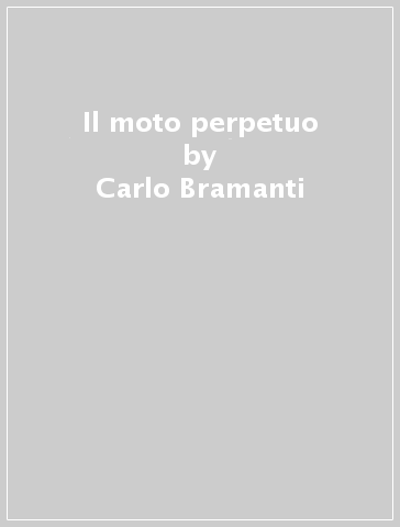 Il moto perpetuo - Carlo Bramanti