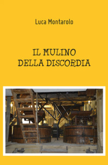 Il mulino della discordia - Luca Montarolo