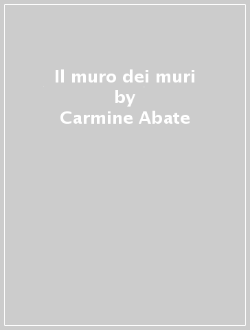 Il muro dei muri - Carmine Abate