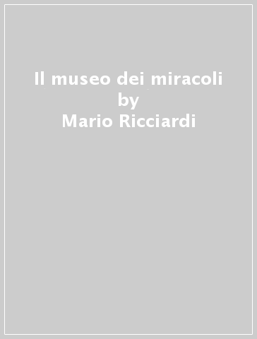 Il museo dei miracoli - Mario Ricciardi