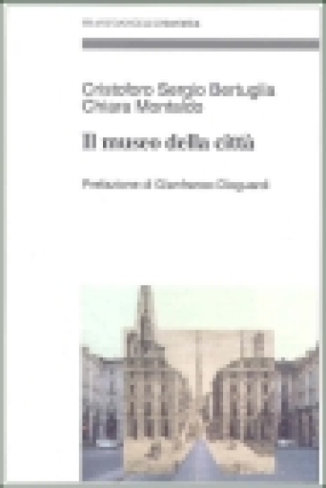 Il museo della città - Cristoforo Sergio Bertuglia - Chiara Montaldo