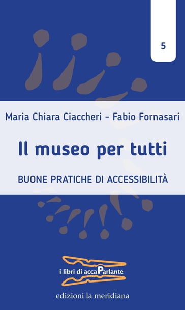 Il museo per tutti - Maria Chiara Ciaccheri - Fabio Fornasari