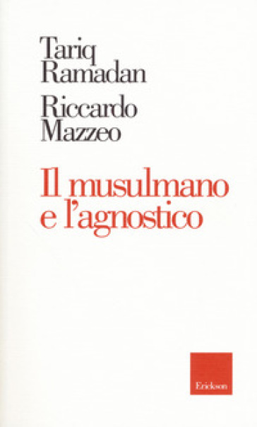 Il musulmano e l'agnostico - Tariq Ramadan - Riccardo Mazzeo