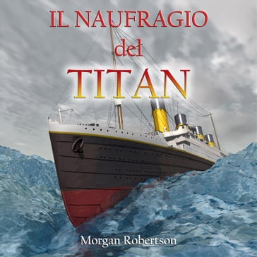 Il naufragio del Titan - Cristiano De Liberato - Morgan Robertson