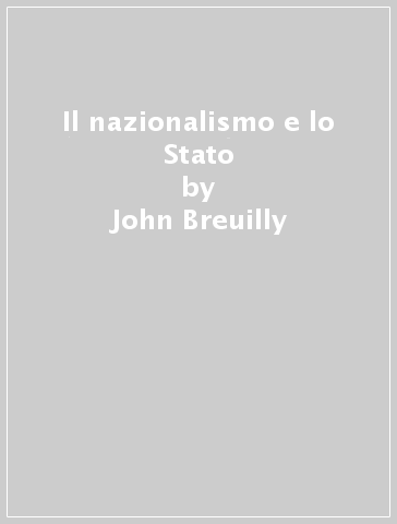 Il nazionalismo e lo Stato - John Breuilly