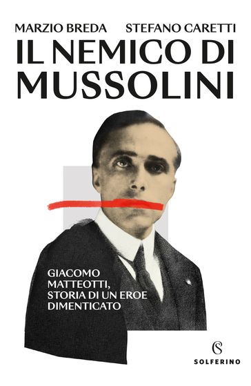 Il nemico di Mussolini - Marzio Breda - Stefano Caretti