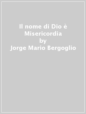 Il nome di Dio è Misericordia - Jorge-Mario Bergoglio