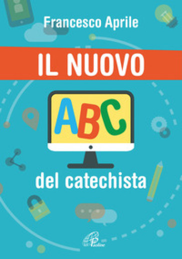 Il nuovo ABC del catechista - Francesco Aprile