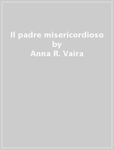 Il padre misericordioso - Anna R. Vaira