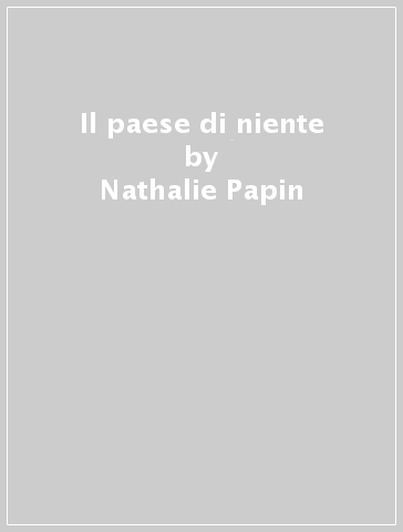 Il paese di niente - Nathalie Papin