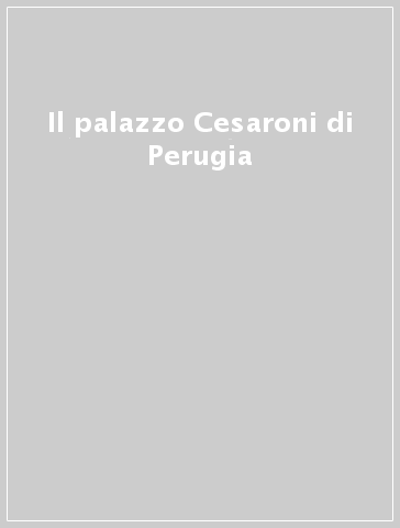 Il palazzo Cesaroni di Perugia