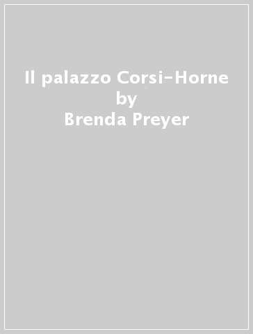 Il palazzo Corsi-Horne - Brenda Preyer