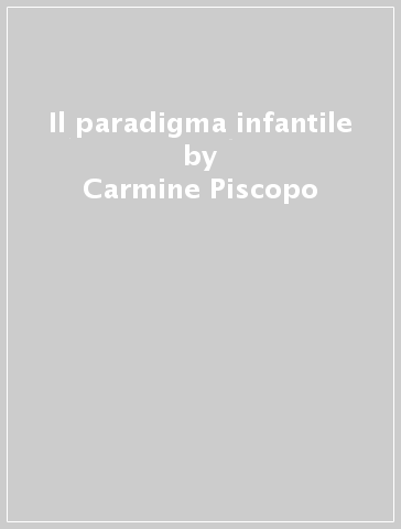 Il paradigma infantile - Carmine Piscopo