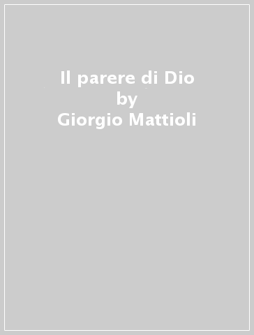 Il parere di Dio - Giorgio Mattioli