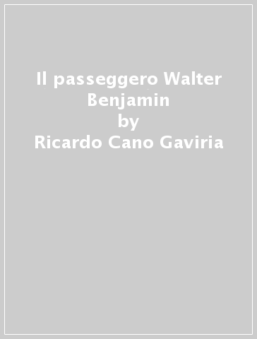 Il passeggero Walter Benjamin - Ricardo Cano Gaviria