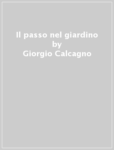 Il passo nel giardino - Giorgio Calcagno