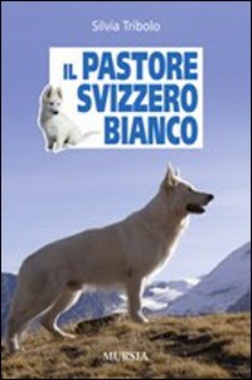 Il pastore svizzero bianco - Silvia Tribolo - Silvia P. Tribolo