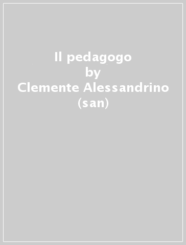 Il pedagogo - Clemente Alessandrino (san)