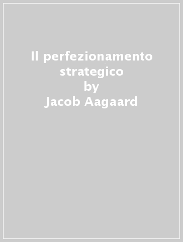 Il perfezionamento strategico - Jacob Aagaard
