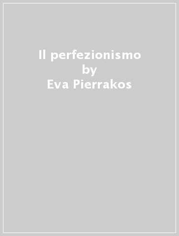 Il perfezionismo - Eva Pierrakos