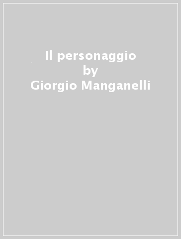 Il personaggio - Giorgio Manganelli