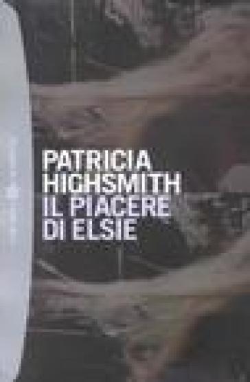 Il piacere di Elsie - Patricia Highsmith