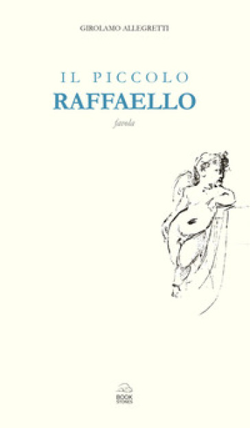 Il piccolo Raffaello. Favola - Girolamo Allegretti