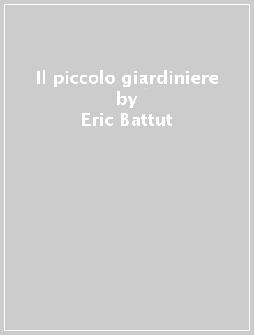 Il piccolo giardiniere - Eric Battut