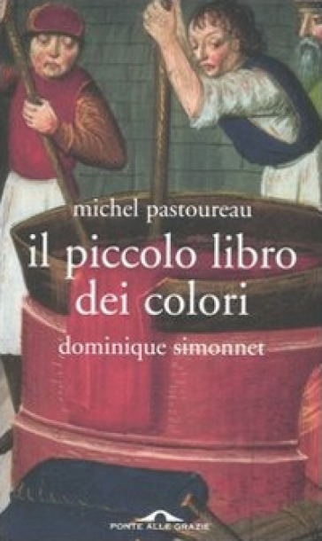 Il piccolo libro dei colori - Michel Pastoureau - Dominique Simonnet