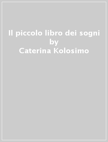 Il piccolo libro dei sogni - Caterina Kolosimo