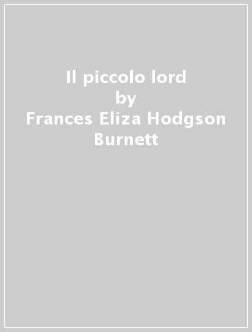 Il piccolo lord - Frances Eliza Hodgson Burnett