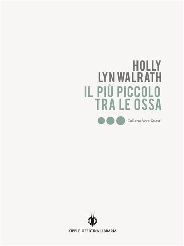 Il più piccolo tra le ossa - Holly Lyn Walrath - Alex Tonelli