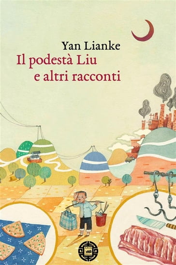 Il podestà Liu e altri racconti - Lianke Yan