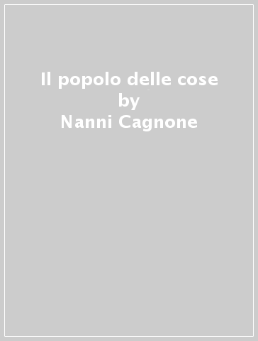 Il popolo delle cose - Nanni Cagnone